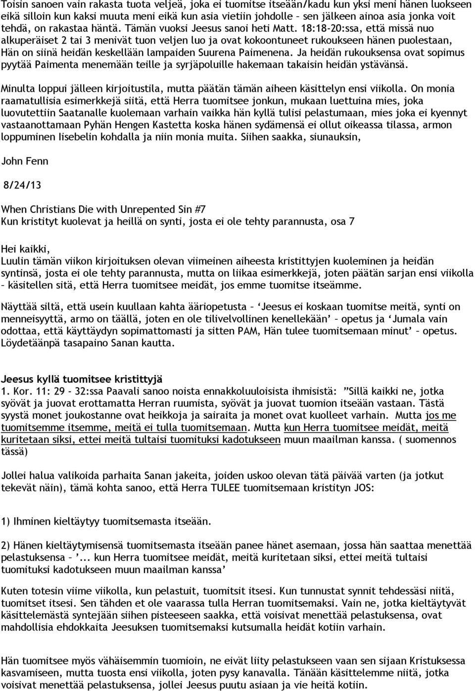 18:18-20:ssa, että missä nuo alkuperäiset 2 tai 3 menivät tuon veljen luo ja ovat kokoontuneet rukoukseen hänen puolestaan, Hän on siinä heidän keskellään lampaiden Suurena Paimenena.