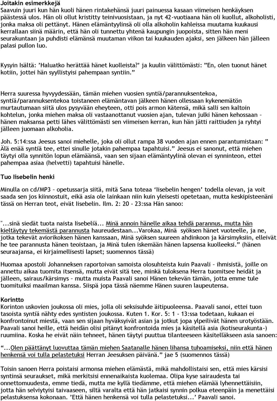 Hänen elämäntyylinsä oli olla alkoholin kahleissa muutama kuukausi kerrallaan siinä määrin, että hän oli tunnettu yhtenä kaupungin juopoista, sitten hän meni seurakuntaan ja puhdisti elämänsä