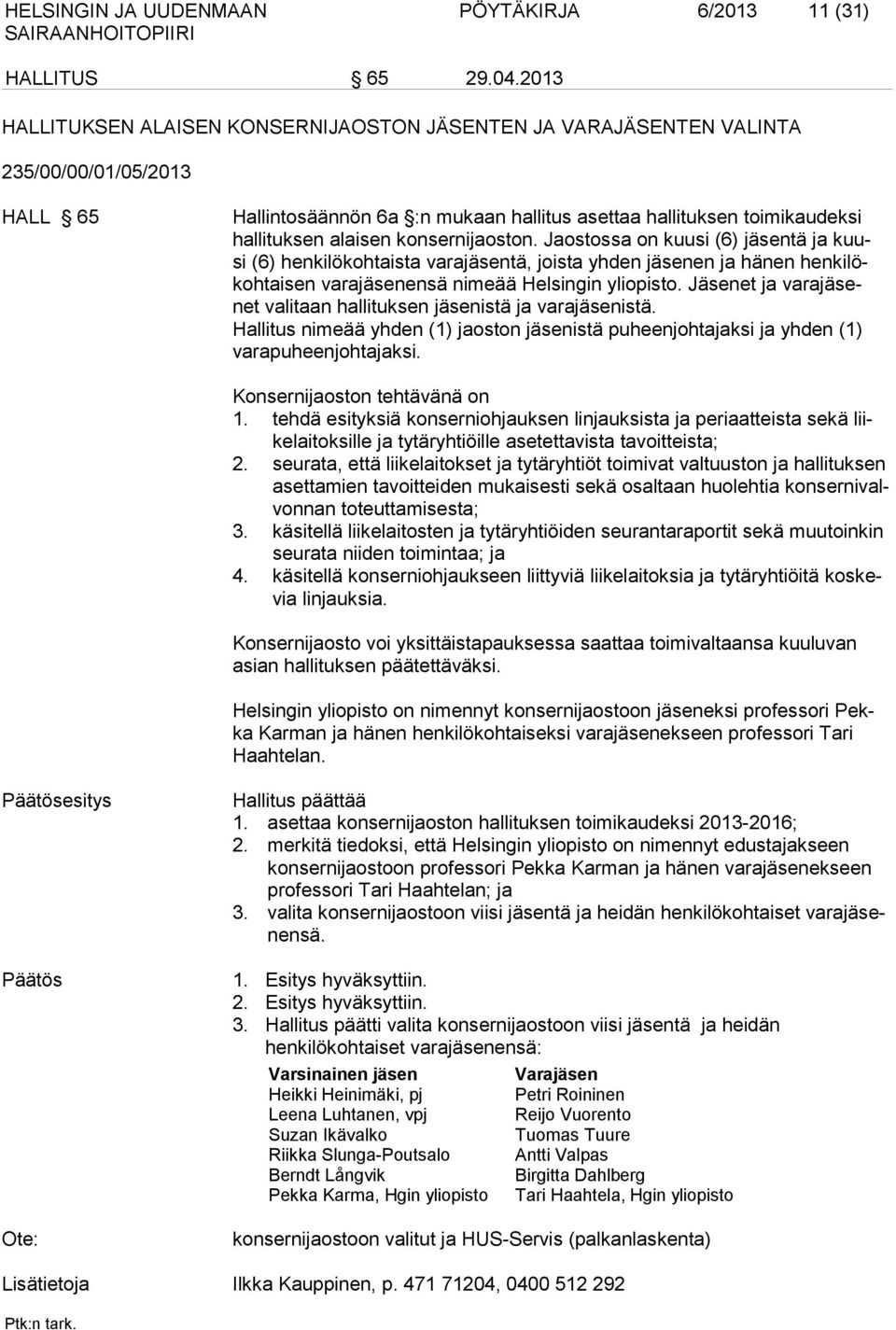 konsernijaoston. Jaostossa on kuusi (6) jäsentä ja kuusi (6) henkilökohtaista varajäsentä, joista yhden jäsenen ja hänen henkilökohtaisen varajäsenensä nimeää Helsingin yliopisto.