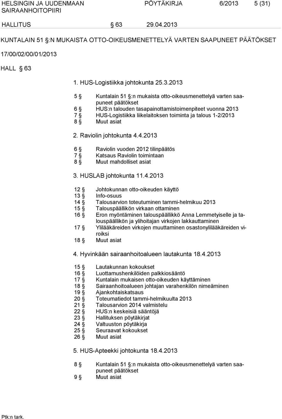 2013 5 Kuntalain 51 :n mukaista otto-oikeusmenettelyä varten saapuneet päätökset 6 HUS:n talouden tasapainottamistoimenpiteet vuonna 2013 7 HUS-Logistiikka liikelaitoksen toiminta ja talous 1-2/2013