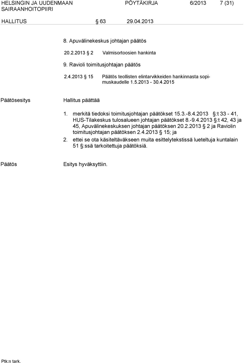 merkitä tiedoksi toimitusjohtajan päätökset 15.3.-8.4.2013 :t 33-41, HUS-Tilakeskus tulosalueen johtajan päätökset 8.-9.4.2013 :t 42, 43 ja 45, Apuvälinekeskuksen johtajan päätöksen 20.