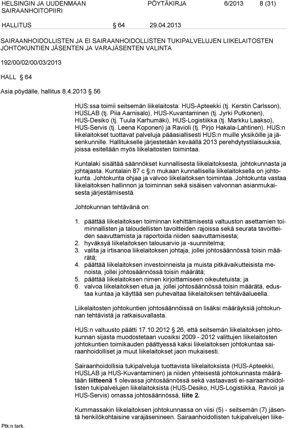 Asia pöydälle, hallitus 8.4.2013 56 HUS:ssa toimii seitsemän liikelaitosta: HUS-Apteekki (tj. Kerstin Carlsson), HUSLAB (tj. Piia Aarnisalo), HUS-Kuvantaminen (tj. Jyrki Putkonen), HUS-Desiko (tj.