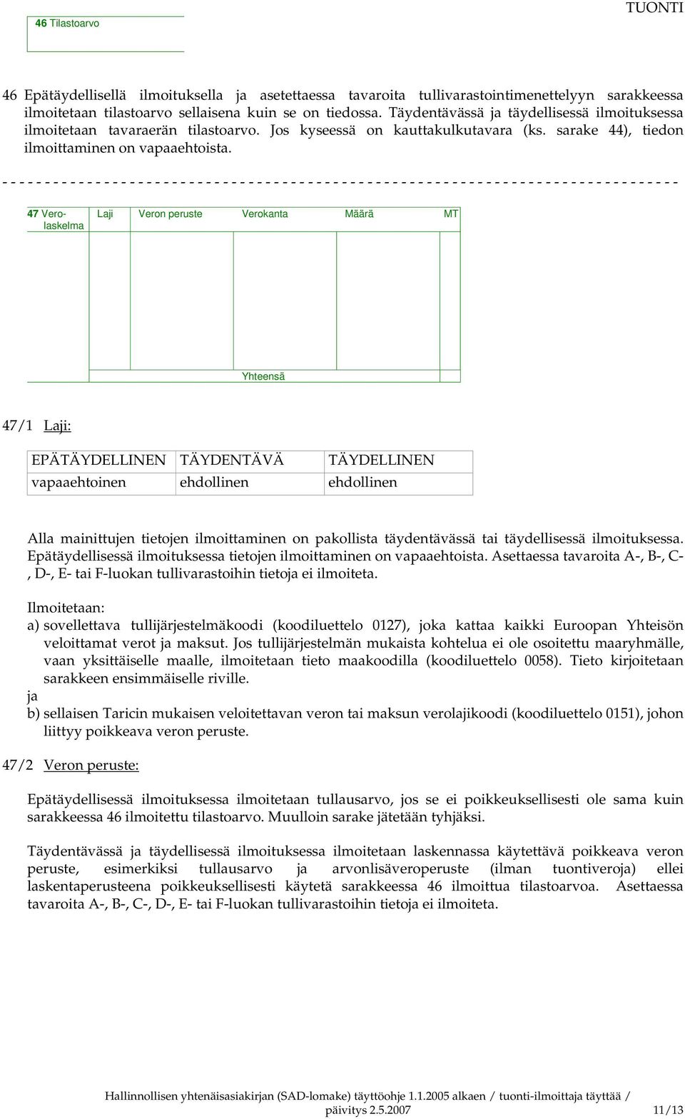 47 Verolaskelma Laji Veron peruste Verokanta Määrä MT Yhteensä 47/1 Laji: EPÄTÄYDELLINEN TÄYDENTÄVÄ TÄYDELLINEN vapaaehtoinen ehdollinen ehdollinen Alla mainittujen tietojen ilmoittaminen on