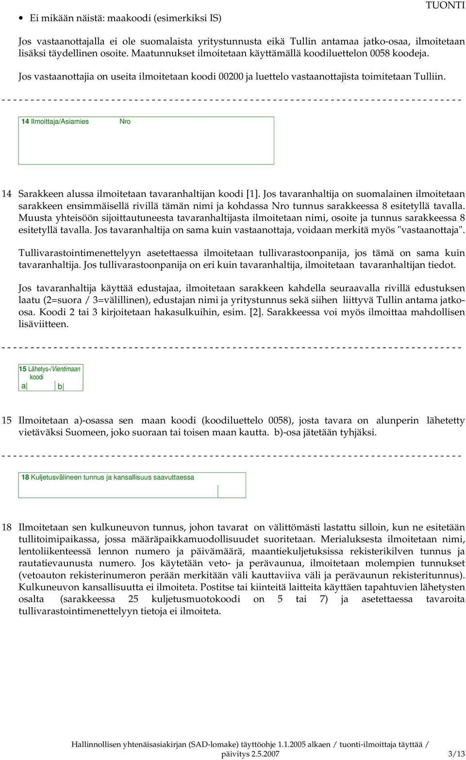 14 Ilmoittaja/Asiamies Nro 14 Sarakkeen alussa ilmoitetaan tavaranhaltijan koodi [1].