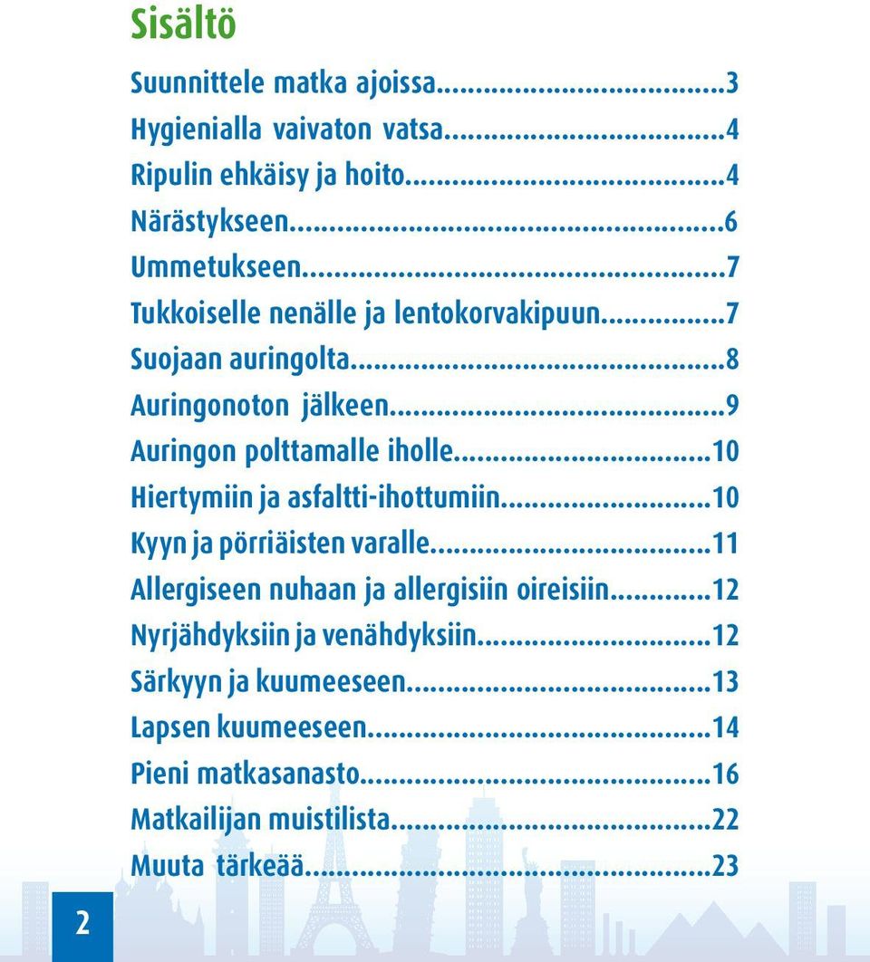 ..10 Hiertymiin ja asfaltti-ihottumiin...10 Kyyn ja pörriäisten varalle...11 Allergiseen nuhaan ja allergisiin oireisiin.