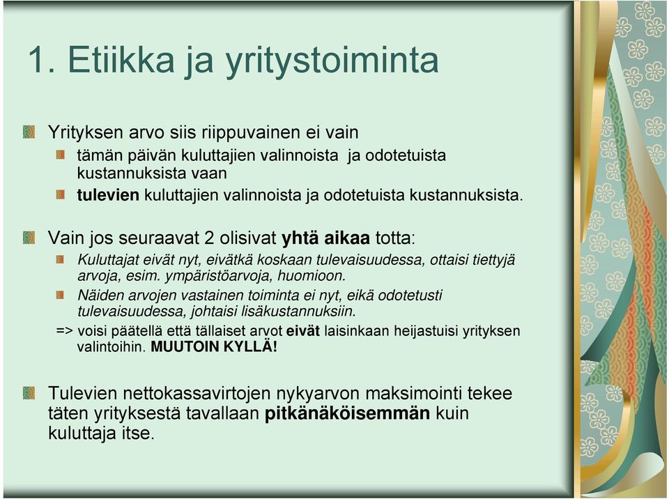 ympäristöarvoja, huomioon. Näiden arvojen vastainen toiminta ei nyt, eikä odotetusti tulevaisuudessa, johtaisi lisäkustannuksiin.