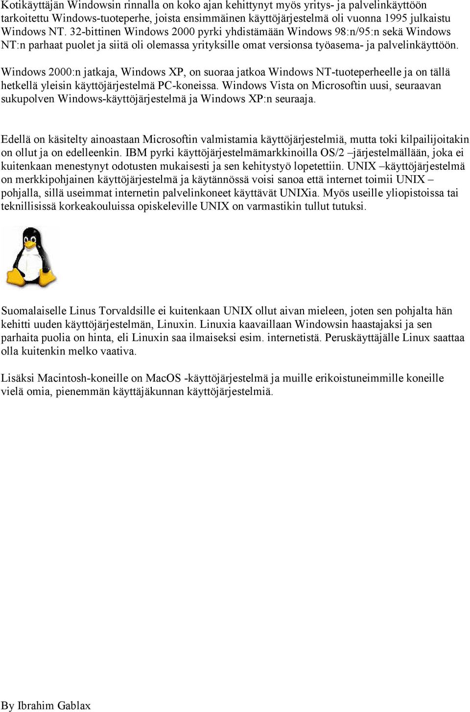 Windows 2000:n jatkaja, Windows XP, on suoraa jatkoa Windows NT-tuoteperheelle ja on tällä hetkellä yleisin käyttöjärjestelmä PC-koneissa.