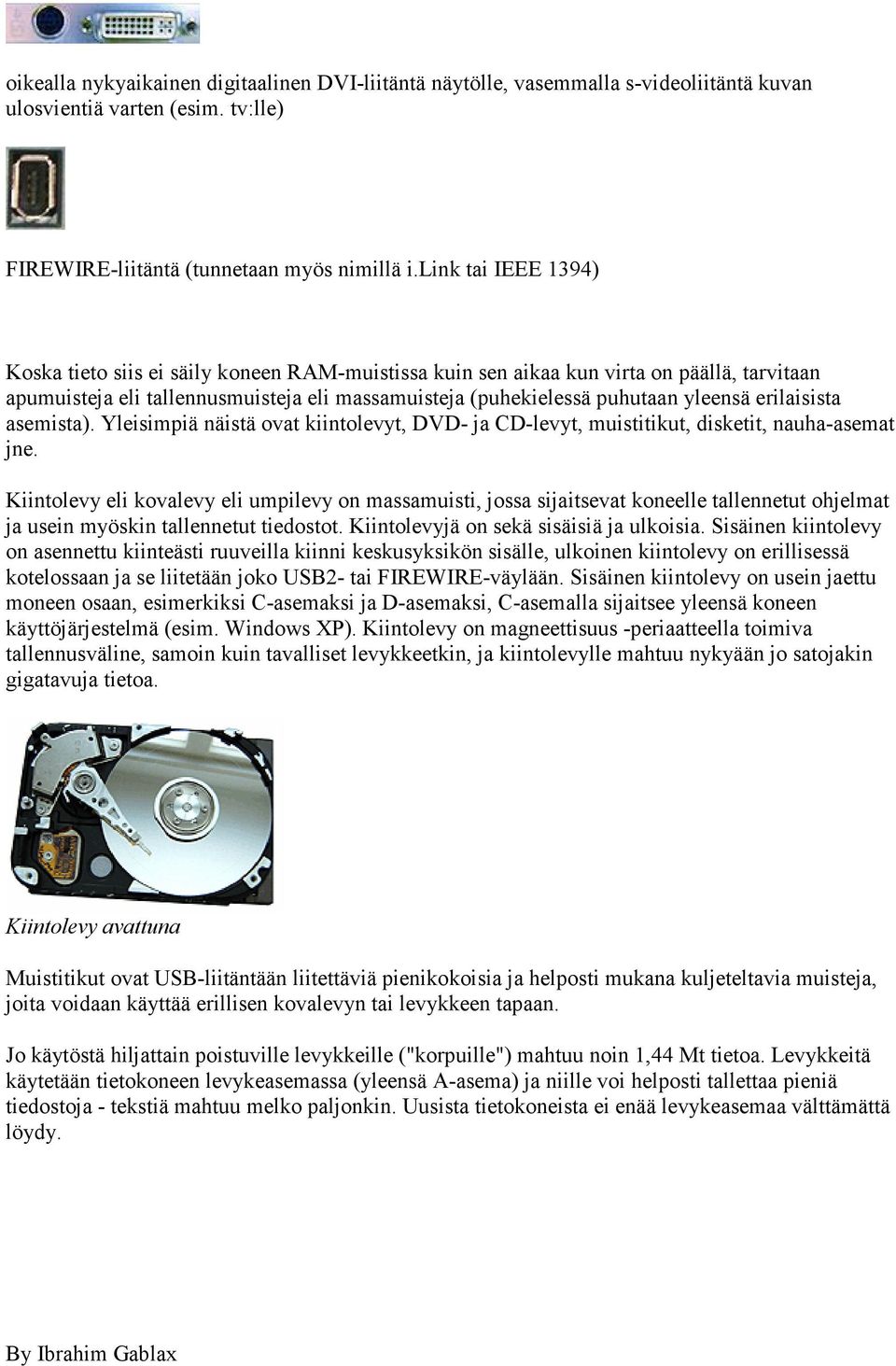 erilaisista asemista). Yleisimpiä näistä ovat kiintolevyt, DVD- ja CD-levyt, muistitikut, disketit, nauha-asemat jne.