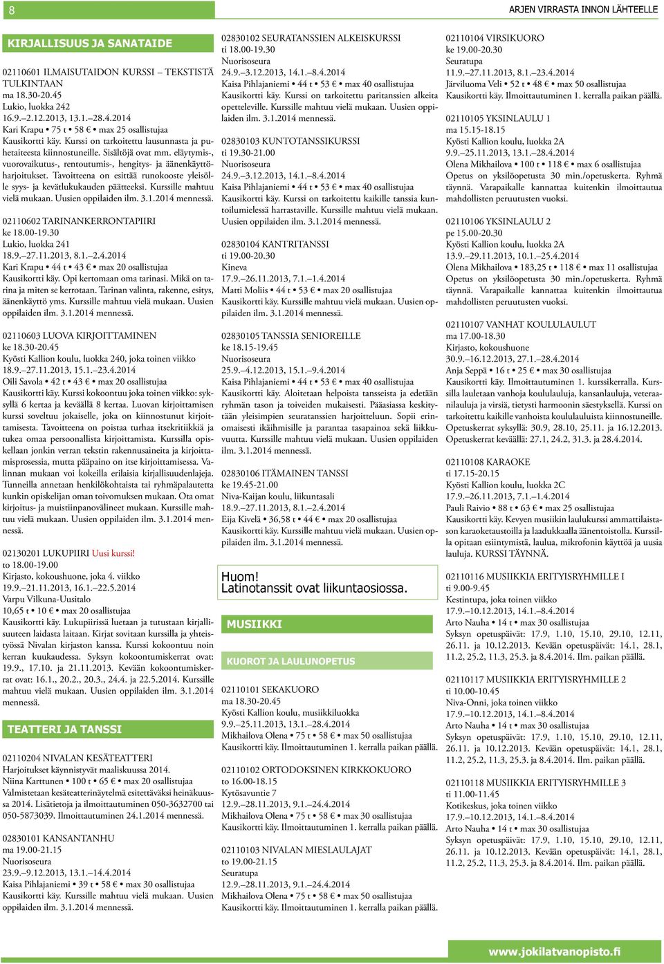 Tavoitteena on esittää runokooste yleisölle syys- ja kevätlukukauden päätteeksi. Kurssille mahtuu vielä mukaan. 02110602 TARINANKERRONTAPIIRI ke 18.00-19.