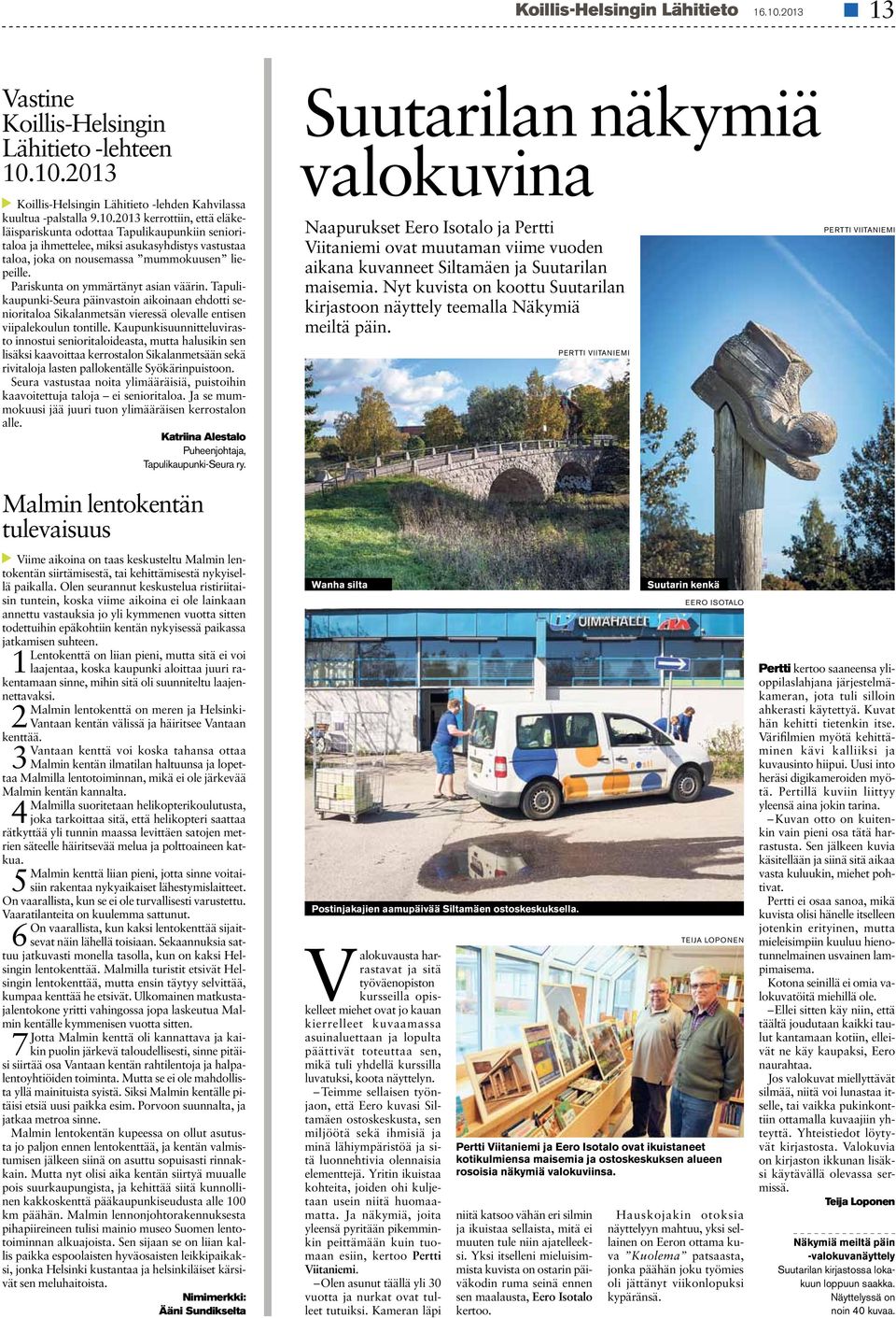 10.2013 Koillis-Helsingin Lähitieto -lehden Kahvilassa kuultua -palstalla 9.10.2013 kerrottiin, että eläkeläispariskunta odottaa Tapulikaupunkiin senioritaloa ja ihmettelee, miksi asukasyhdistys vastustaa taloa, joka on nousemassa mummokuusen liepeille.