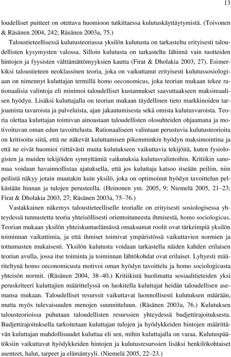 Silloin kulutusta on tarkasteltu lähinnä vain tuotteiden hintojen ja fyysisten välttämättömyyksien kautta (Firat & Dholakia 2003, 27).