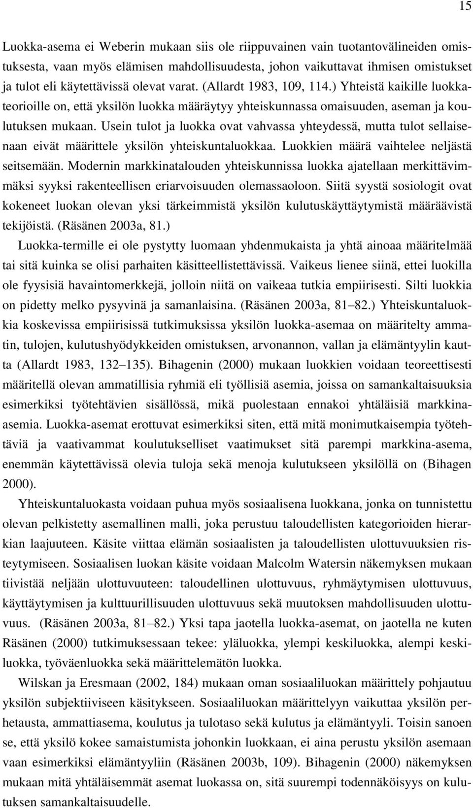 Usein tulot ja luokka ovat vahvassa yhteydessä, mutta tulot sellaisenaan eivät määrittele yksilön yhteiskuntaluokkaa. Luokkien määrä vaihtelee neljästä seitsemään.