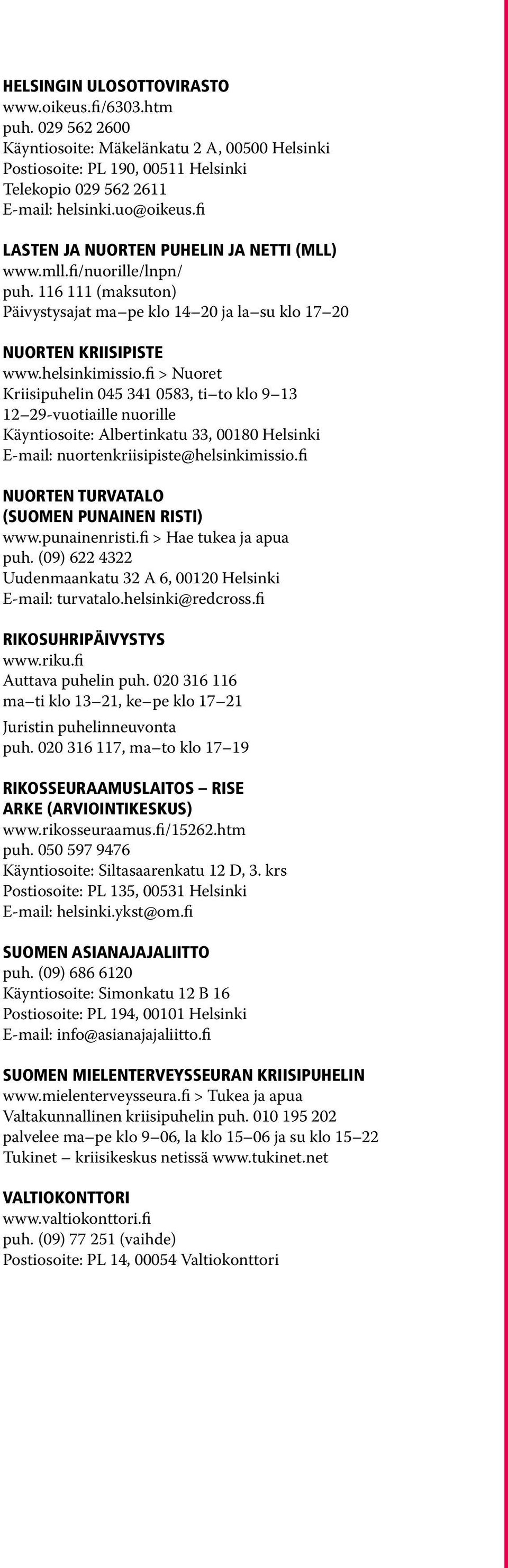 fi > Nuoret Kriisipuhelin 045 341 0583, ti to klo 9 13 12 29-vuotiaille nuorille Käyntiosoite: Albertinkatu 33, 00180 Helsinki E-mail: nuortenkriisipiste@helsinkimissio.