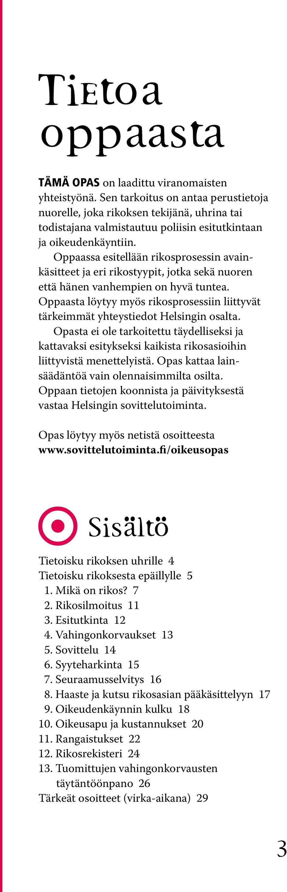 Oppaassa esitellään rikosprosessin avainkäsitteet ja eri rikostyypit, jotka sekä nuoren että hänen vanhempien on hyvä tuntea.