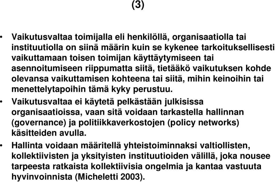 Vaikutusvaltaa ei käytetä pelkästään julkisissa organisaatioissa, vaan sitä voidaan tarkastella hallinnan (governance) ja politiikkaverkostojen (policy networks) käsitteiden avulla.