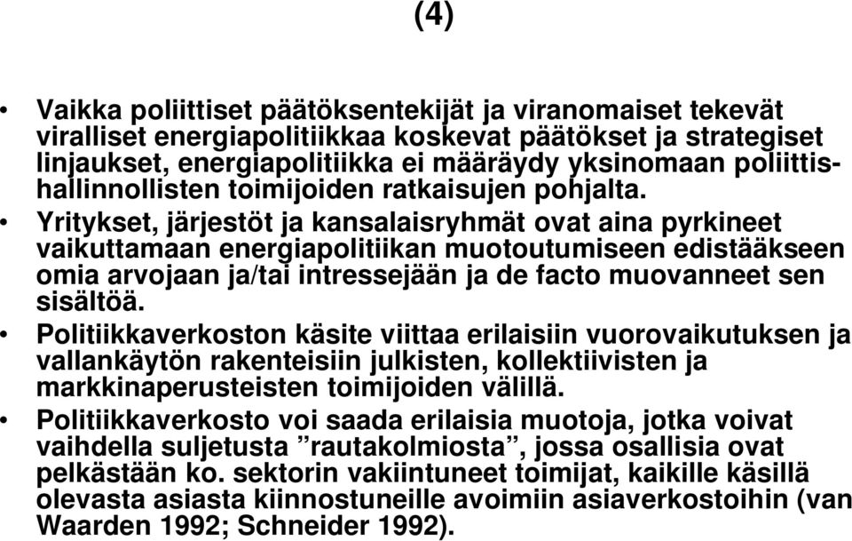 Yritykset, järjestöt ja kansalaisryhmät ovat aina pyrkineet vaikuttamaan energiapolitiikan muotoutumiseen edistääkseen omia arvojaan ja/tai intressejään ja de facto muovanneet sen sisältöä.