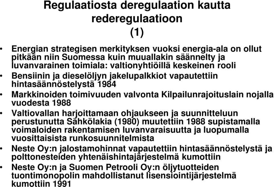 Valtiovallan harjoittamaan ohjaukseen ja suunnitteluun perustunutta Sähkölakia (1980) muutettiin 1988 supistamalla voimaloiden rakentamisen luvanvaraisuutta ja luopumalla vuosittaisista