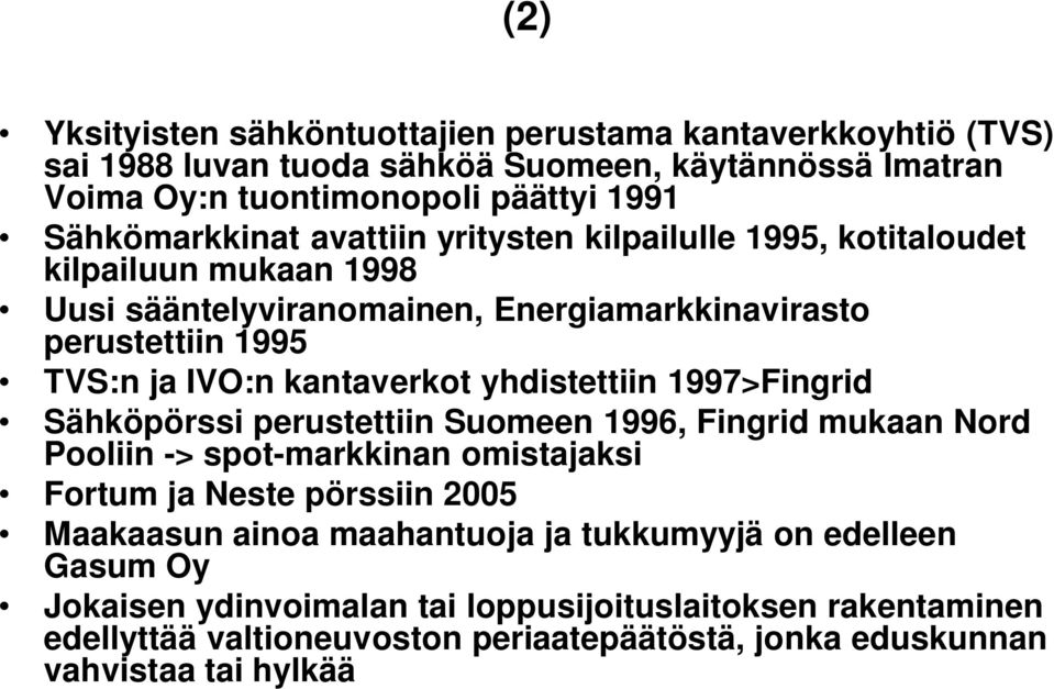 yhdistettiin 1997>Fingrid Sähköpörssi perustettiin Suomeen 1996, Fingrid mukaan Nord Pooliin -> spot-markkinan omistajaksi Fortum ja Neste pörssiin 2005 Maakaasun ainoa