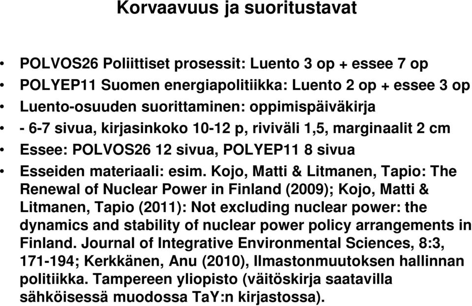 Kojo, Matti & Litmanen, Tapio: The Renewal of Nuclear Power in Finland (2009); Kojo, Matti & Litmanen, Tapio (2011): Not excluding nuclear power: the dynamics and stability of nuclear power