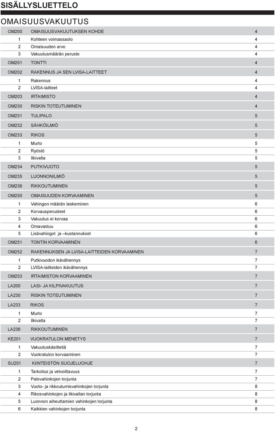 5 OM236 RIKKOUTUMINEN 5 OM250 OMAISUUDEN KORVAAMINEN 5 1 Vahingon määrän laskeminen 6 2 Korvausperusteet 6 3 6 4 Omavastuu 6 5 Lisävahingot ja kustannukset 6 OM251 TONTIN KORVAAMINEN 6 OM252