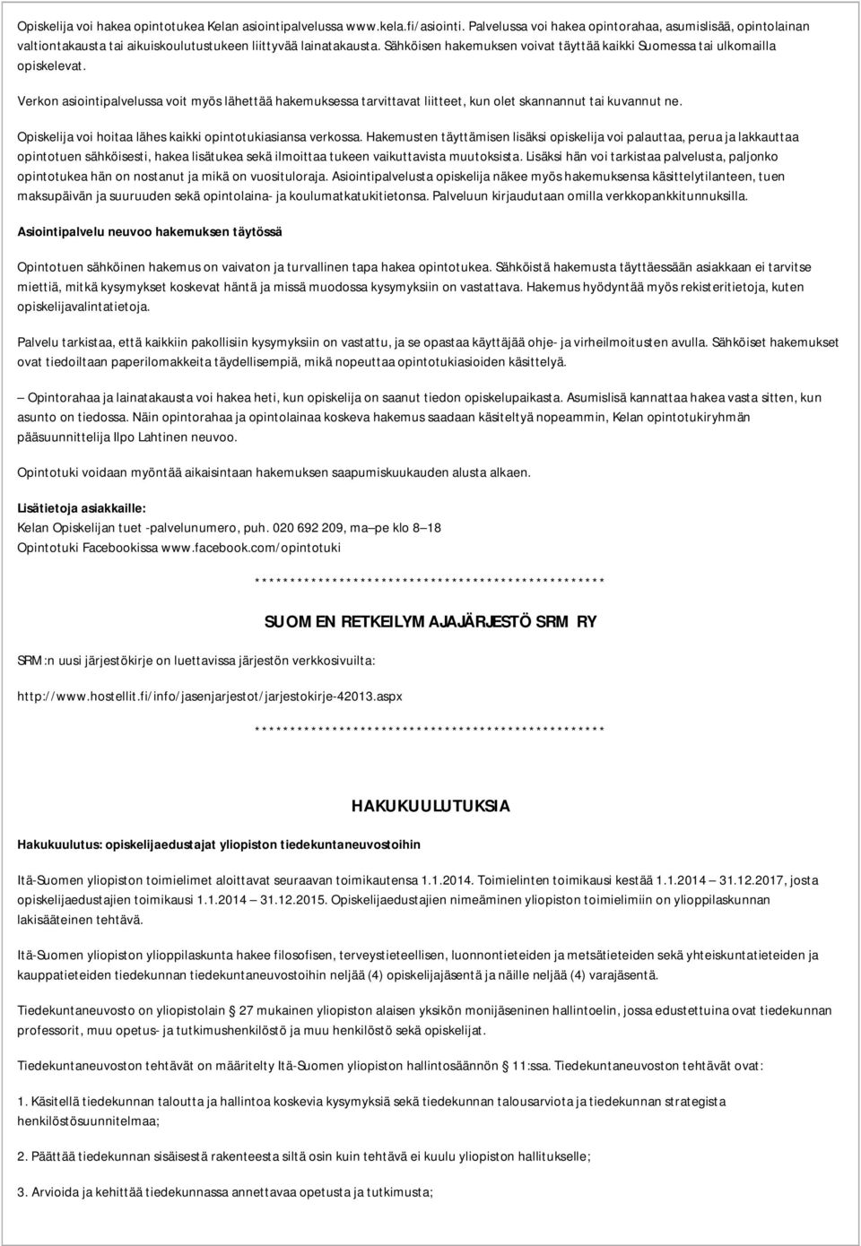 Sähköisen hakemuksen voivat täyttää kaikki Suomessa tai ulkomailla opiskelevat. Verkon asiointipalvelussa voit myös lähettää hakemuksessa tarvittavat liitteet, kun olet skannannut tai kuvannut ne.