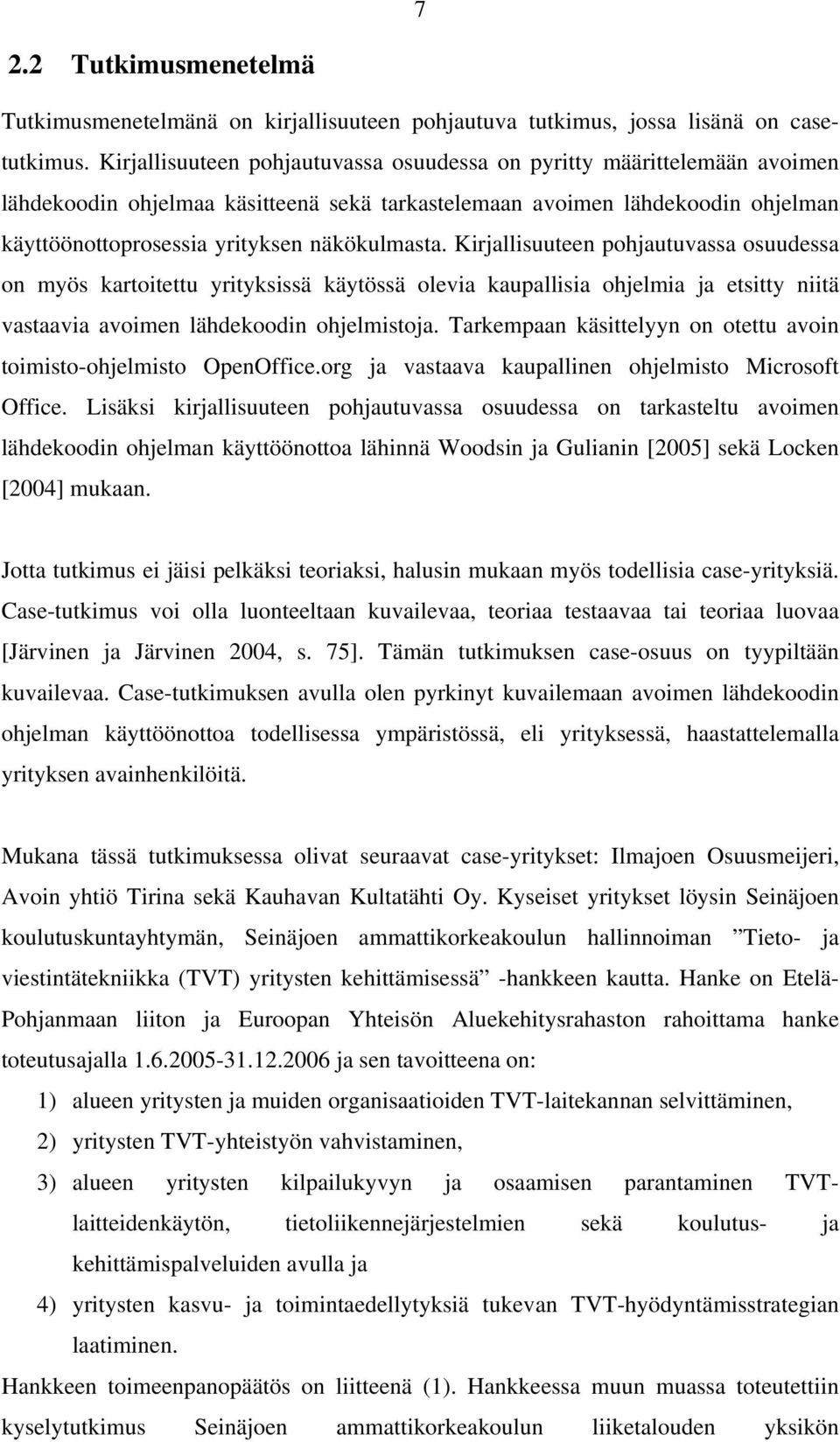 Kirjallisuuteen pohjautuvassa osuudessa on myös kartoitettu yrityksissä käytössä olevia kaupallisia ohjelmia ja etsitty niitä vastaavia avoimen lähdekoodin ohjelmistoja.