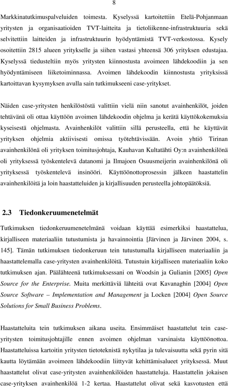 Kysely osoitettiin 2815 alueen yritykselle ja siihen vastasi yhteensä 306 yrityksen edustajaa.