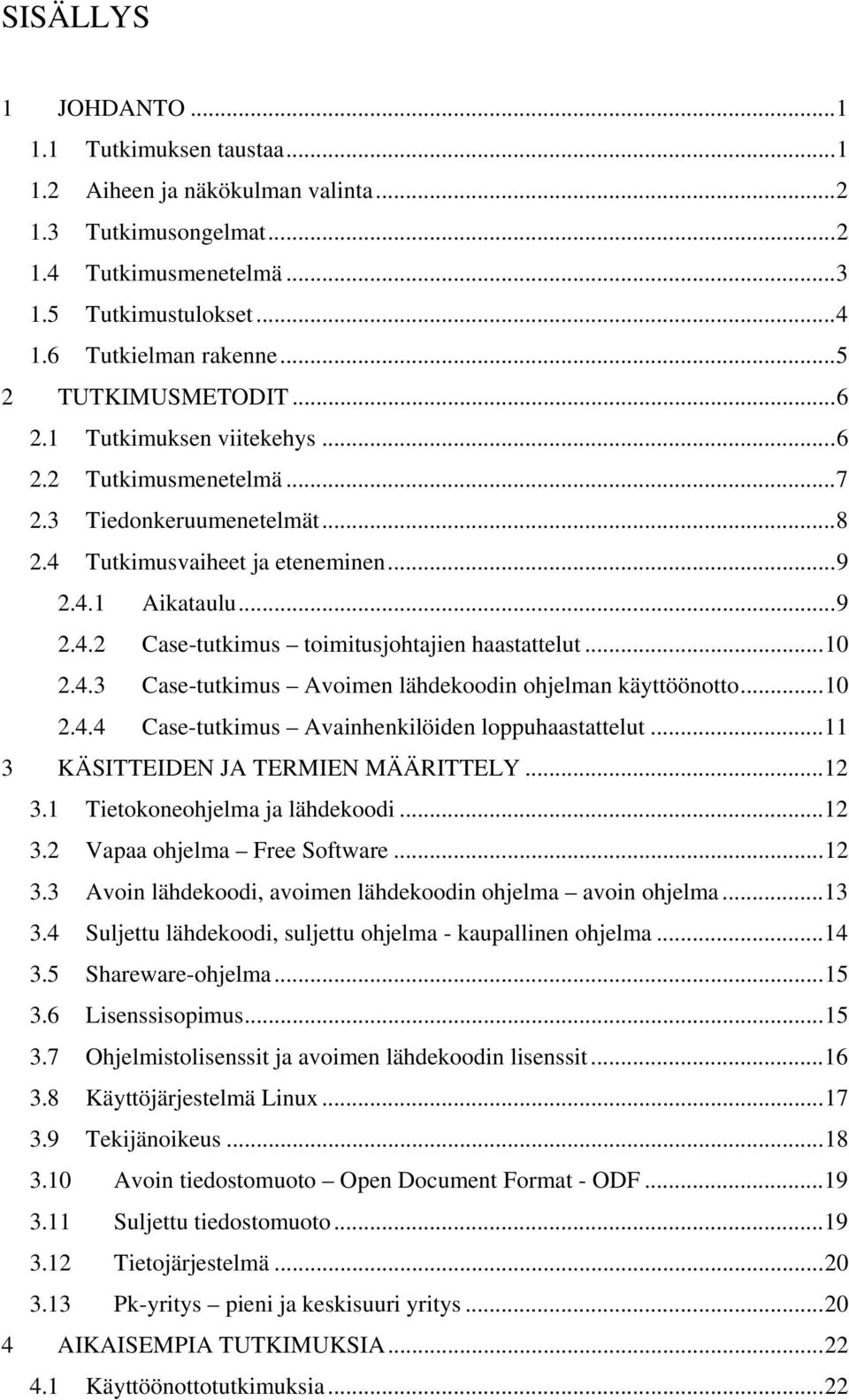 ..10 2.4.3 Case-tutkimus Avoimen lähdekoodin ohjelman käyttöönotto...10 2.4.4 Case-tutkimus Avainhenkilöiden loppuhaastattelut...11 3 KÄSITTEIDEN JA TERMIEN MÄÄRITTELY...12 3.