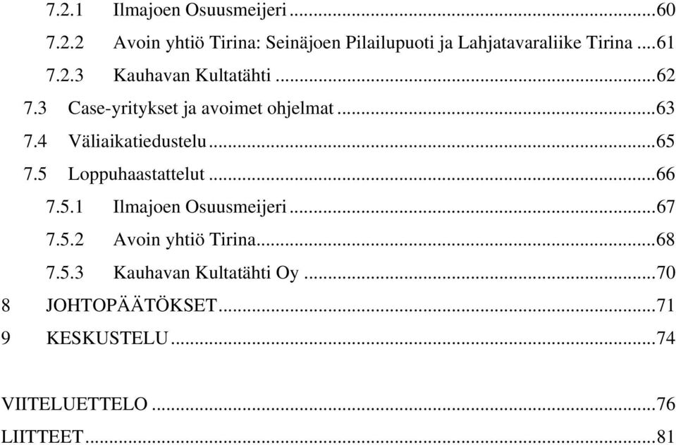 ..65 7.5 Loppuhaastattelut...66 7.5.1 Ilmajoen Osuusmeijeri...67 7.5.2 Avoin yhtiö Tirina...68 7.5.3 Kauhavan Kultatähti Oy.