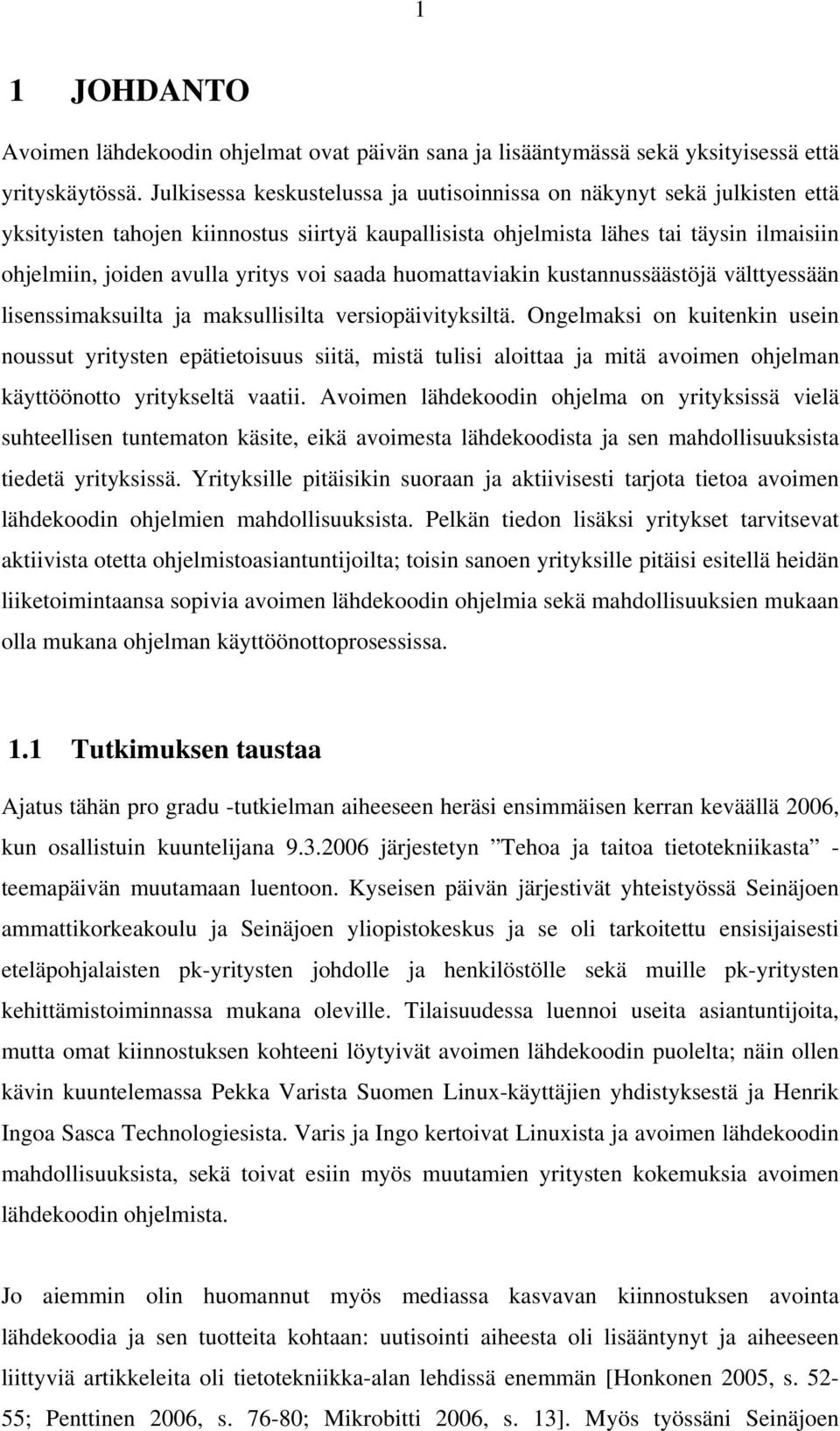 saada huomattaviakin kustannussäästöjä välttyessään lisenssimaksuilta ja maksullisilta versiopäivityksiltä.