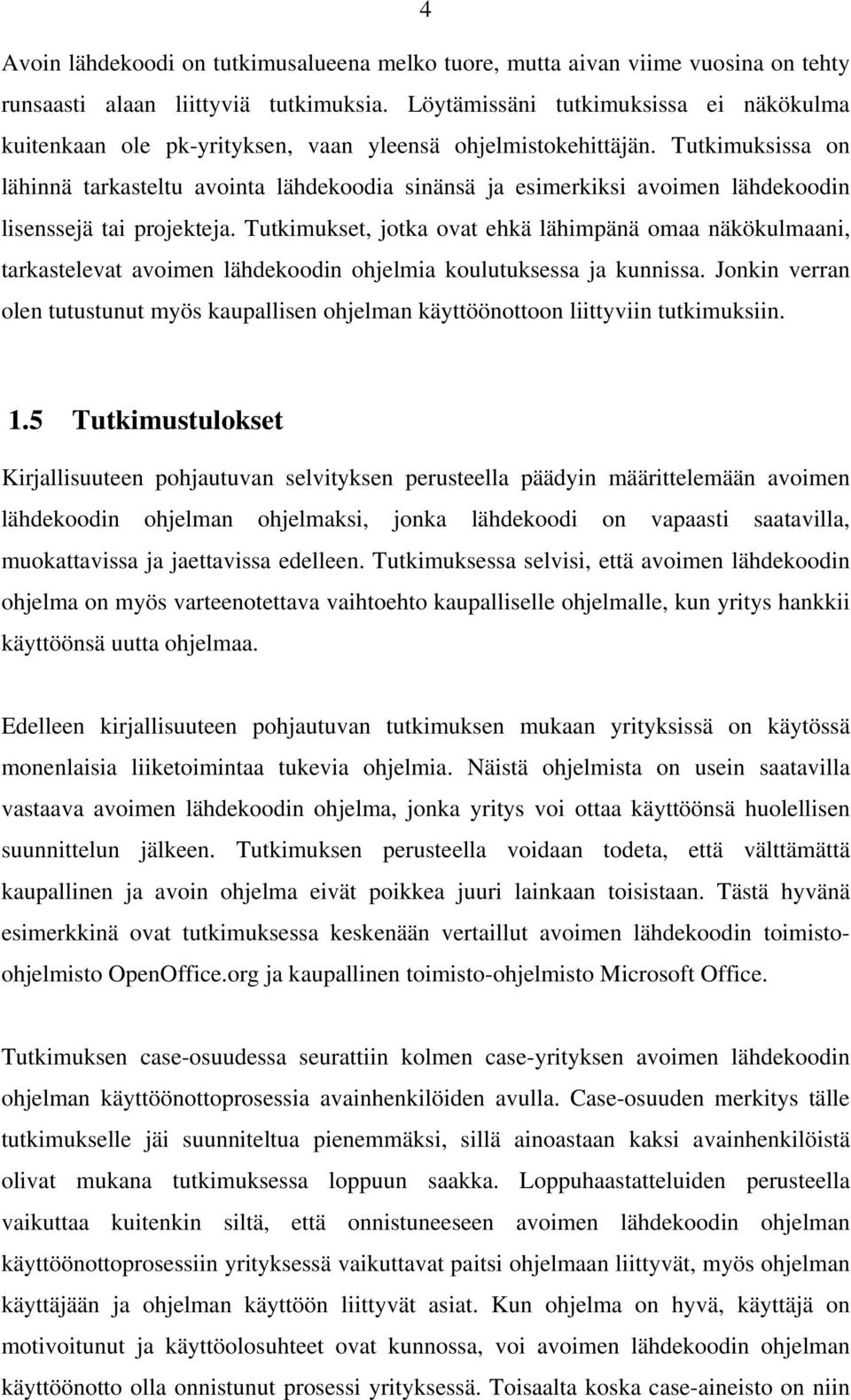 Tutkimuksissa on lähinnä tarkasteltu avointa lähdekoodia sinänsä ja esimerkiksi avoimen lähdekoodin lisenssejä tai projekteja.