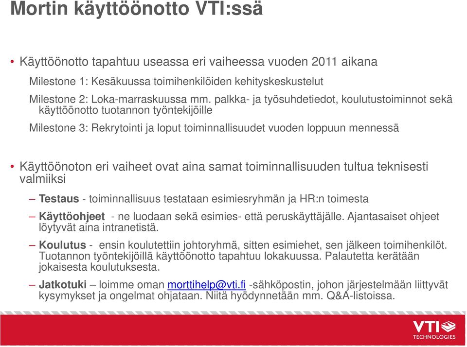 samat toiminnallisuuden tultua teknisesti valmiiksi Testaus - toiminnallisuus testataan esimiesryhmän ja HR:n toimesta Käyttöohjeet - ne luodaan sekä esimies- että peruskäyttäjälle.