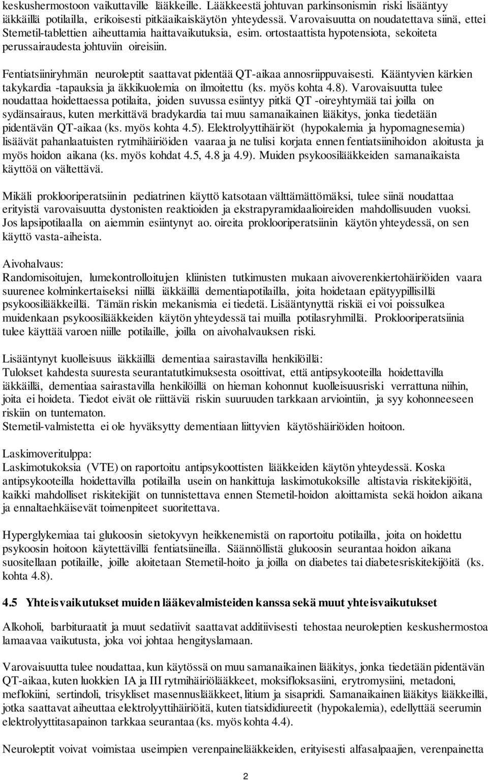 Fentiatsiiniryhmän neuroleptit saattavat pidentää QT-aikaa annosriippuvaisesti. Kääntyvien kärkien takykardia -tapauksia ja äkkikuolemia on ilmoitettu (ks. myös kohta 4.8).