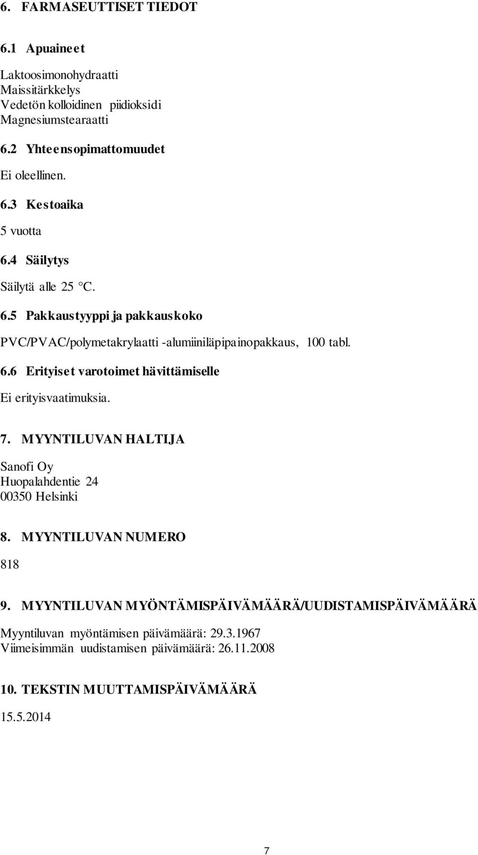 6.6 Erityiset varotoimet hävittämiselle Ei erityisvaatimuksia. 7. MYYNTILUVAN HALTIJA Sanofi Oy Huopalahdentie 24 00350 Helsinki 8. MYYNTILUVAN NUMERO 818 9.