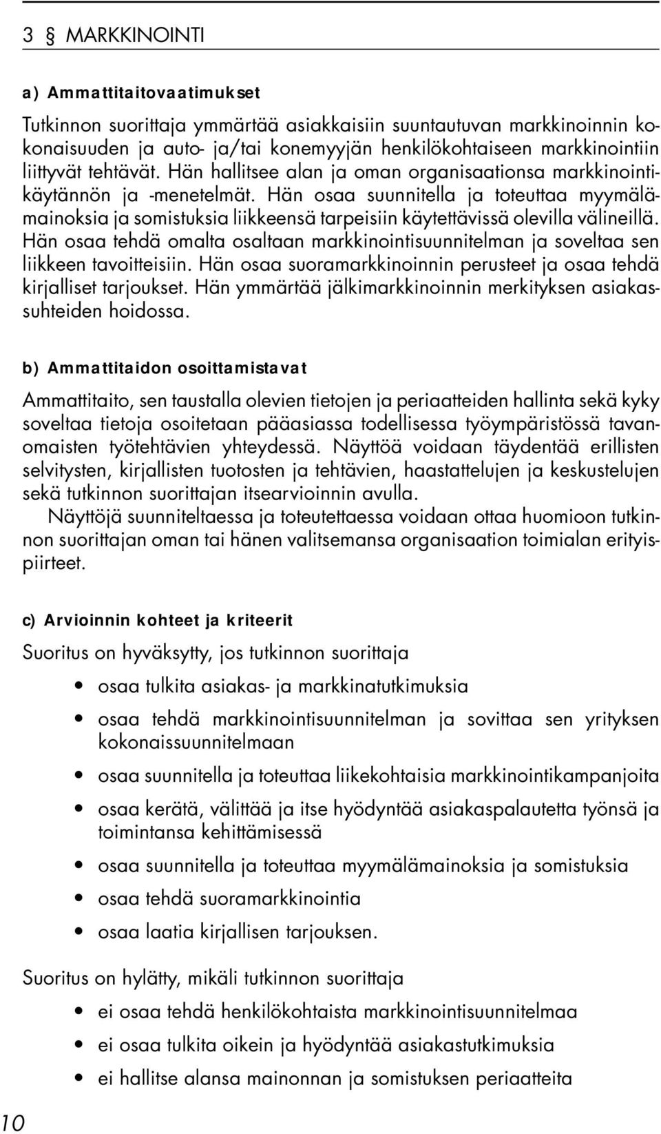 Hän osaa suunnitella ja toteuttaa myymälämainoksia ja somistuksia liikkeensä tarpeisiin käytettävissä olevilla välineillä.