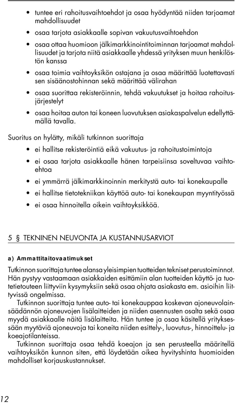 osaa suorittaa rekisteröinnin, tehdä vakuutukset ja hoitaa rahoitusjärjestelyt osaa hoitaa auton tai koneen luovutuksen asiakaspalvelun edellyttämällä tavalla.