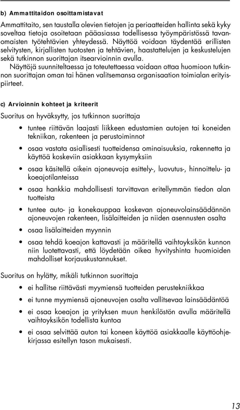 Näyttöjä suunniteltaessa ja toteutettaessa voidaan ottaa huomioon tutkinnon suorittajan oman tai hänen valitsemansa organisaation toimialan erityispiirteet.