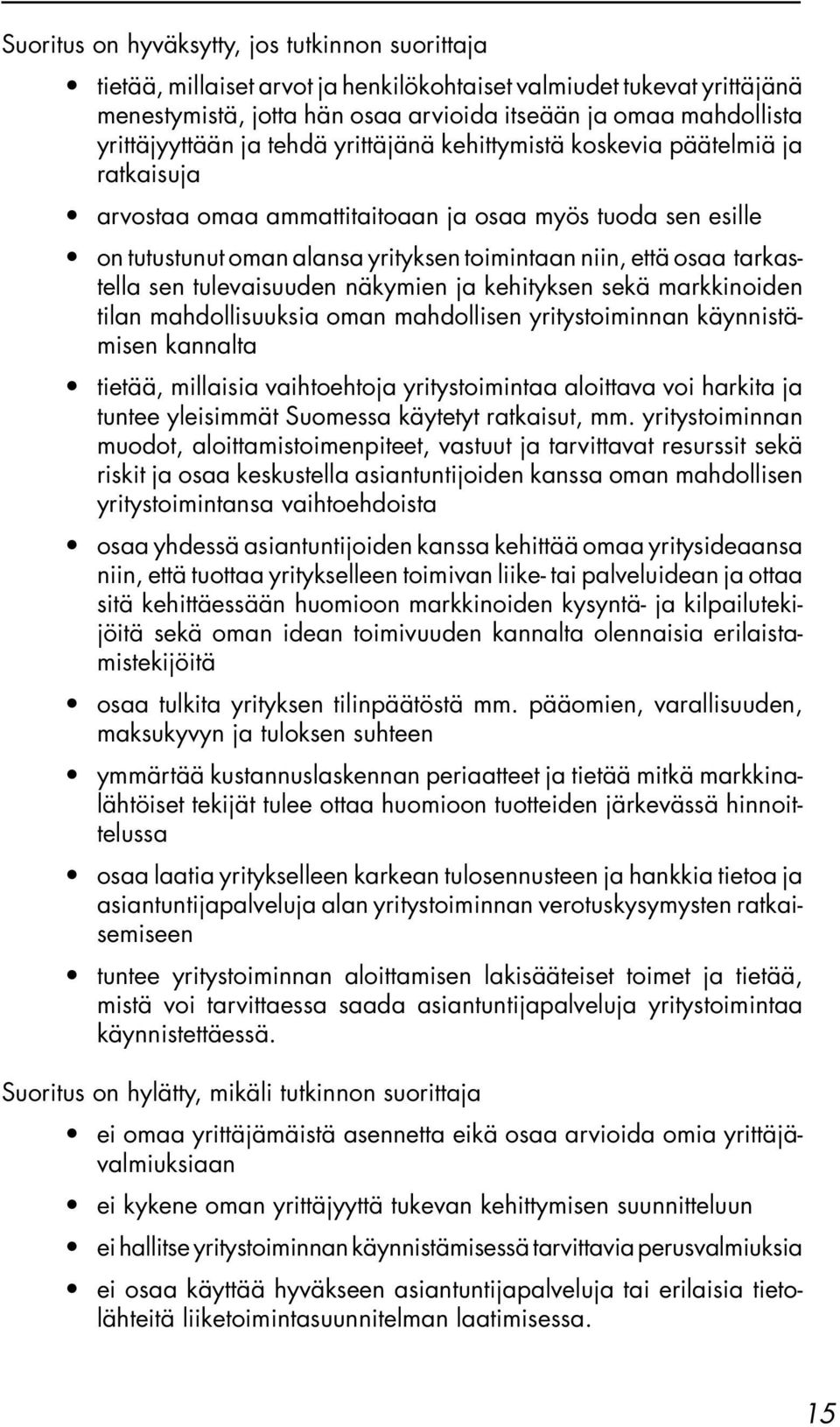 osaa tarkastella sen tulevaisuuden näkymien ja kehityksen sekä markkinoiden tilan mahdollisuuksia oman mahdollisen yritystoiminnan käynnistämisen kannalta tietää, millaisia vaihtoehtoja