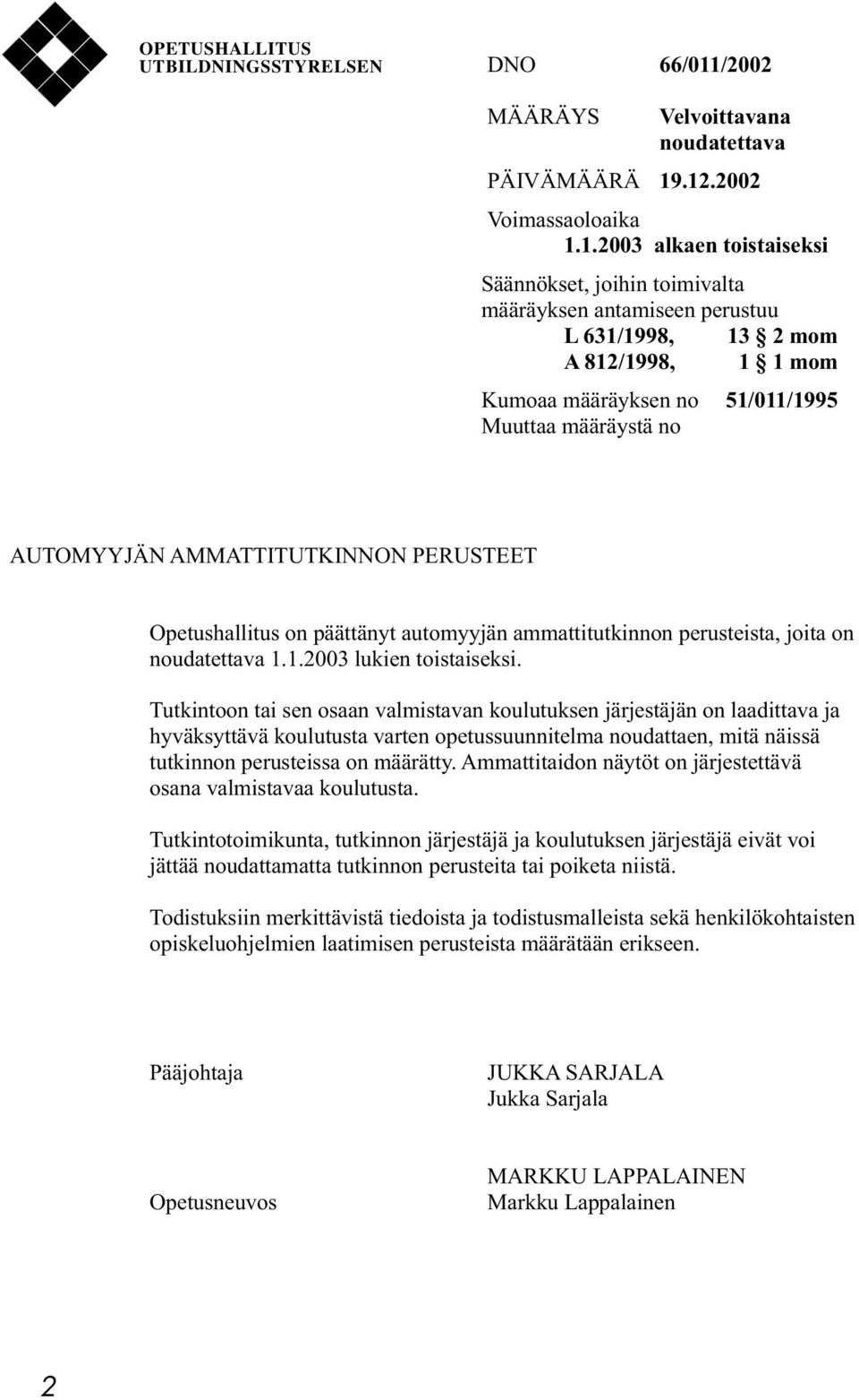 .12.2002 Voimassaoloaika 1.1.2003 alkaen toistaiseksi Säännökset, joihin toimivalta määräyksen antamiseen perustuu L 631/1998, 13 2 mom A 812/1998, 1 1 mom Kumoaa määräyksen no 51/011/1995 Muuttaa