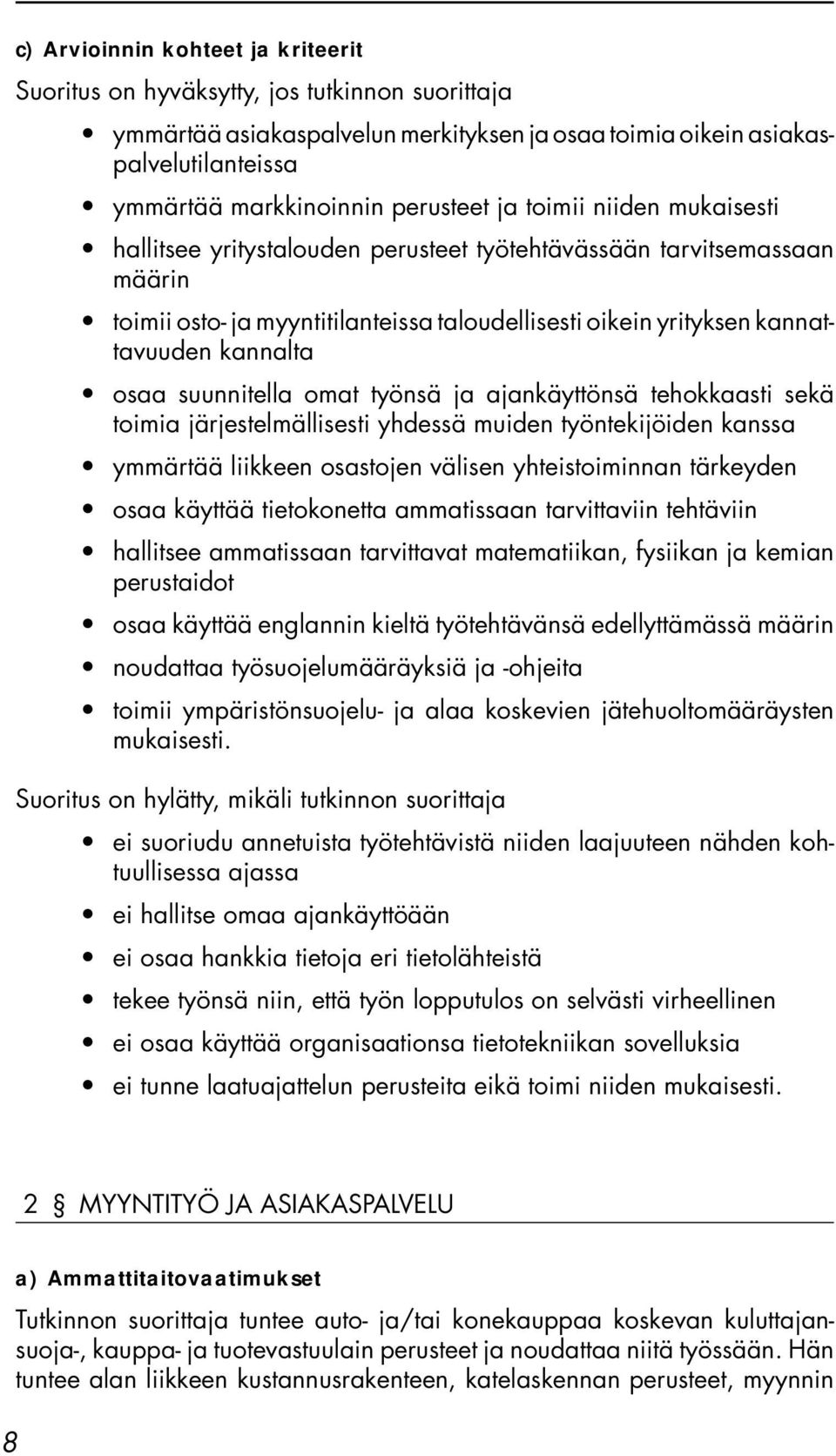 kannalta osaa suunnitella omat työnsä ja ajankäyttönsä tehokkaasti sekä toimia järjestelmällisesti yhdessä muiden työntekijöiden kanssa ymmärtää liikkeen osastojen välisen yhteistoiminnan tärkeyden