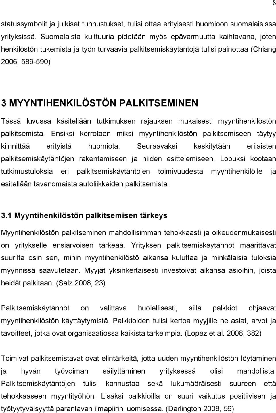 PALKITSEMINEN Tässä luvussa käsitellään tutkimuksen rajauksen mukaisesti myyntihenkilöstön palkitsemista. Ensiksi kerrotaan miksi myyntihenkilöstön palkitsemiseen täytyy kiinnittää erityistä huomiota.