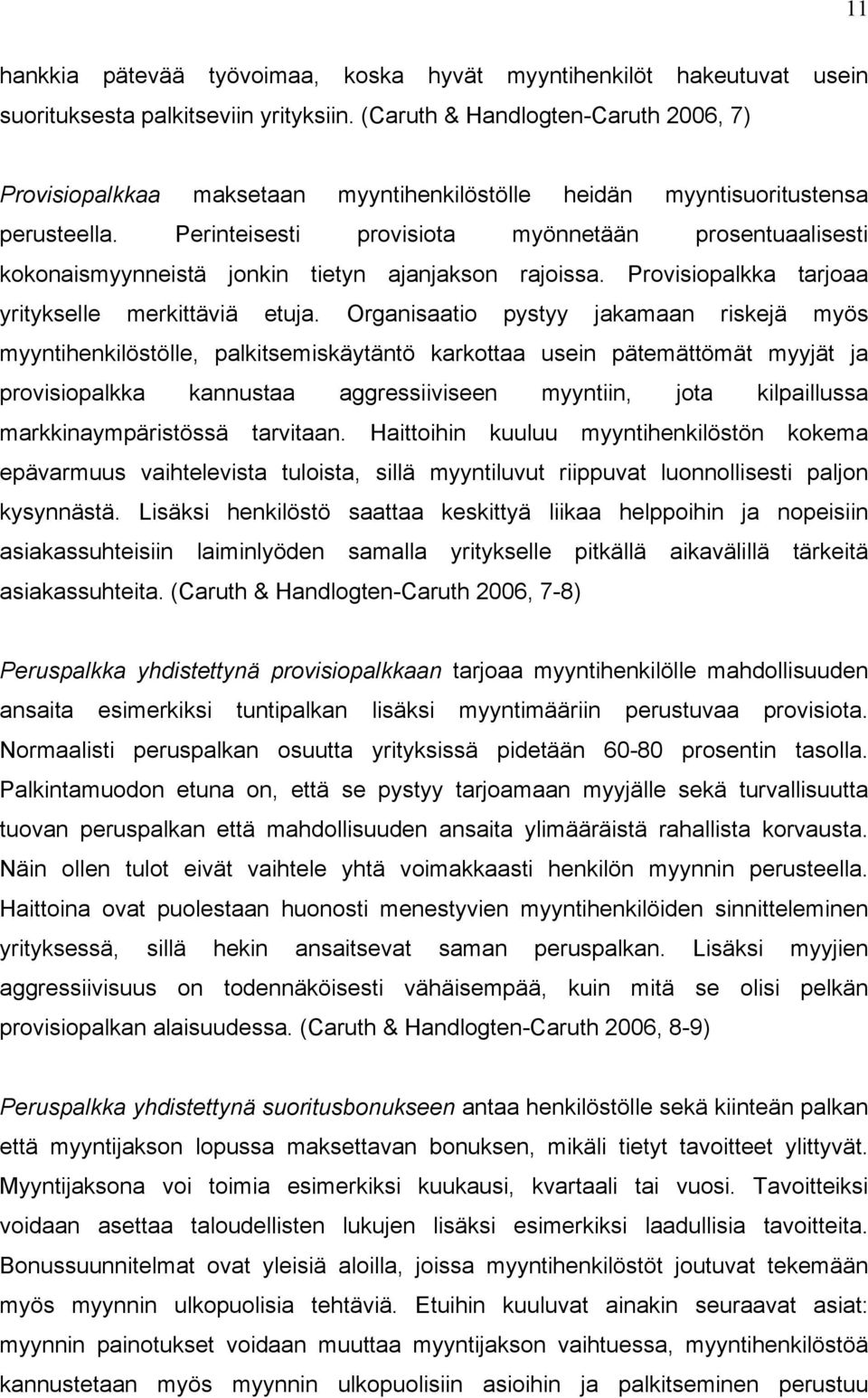 Perinteisesti provisiota myönnetään prosentuaalisesti kokonaismyynneistä jonkin tietyn ajanjakson rajoissa. Provisiopalkka tarjoaa yritykselle merkittäviä etuja.