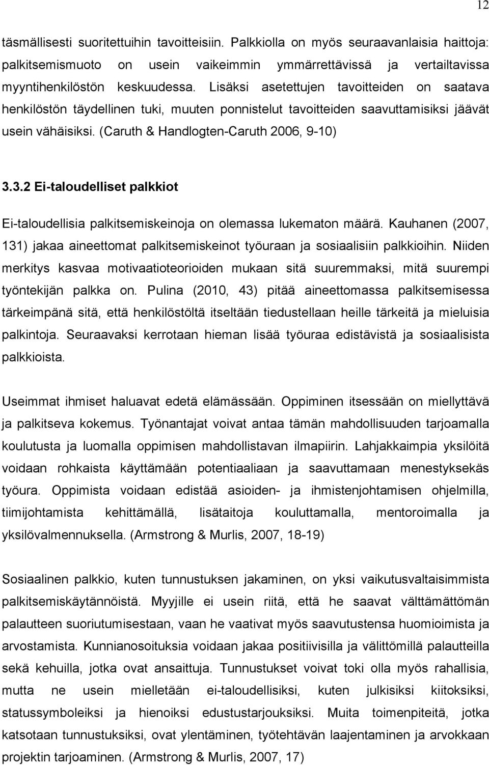 3.2 Ei-taloudelliset palkkiot Ei-taloudellisia palkitsemiskeinoja on olemassa lukematon määrä. Kauhanen (2007, 131) jakaa aineettomat palkitsemiskeinot työuraan ja sosiaalisiin palkkioihin.