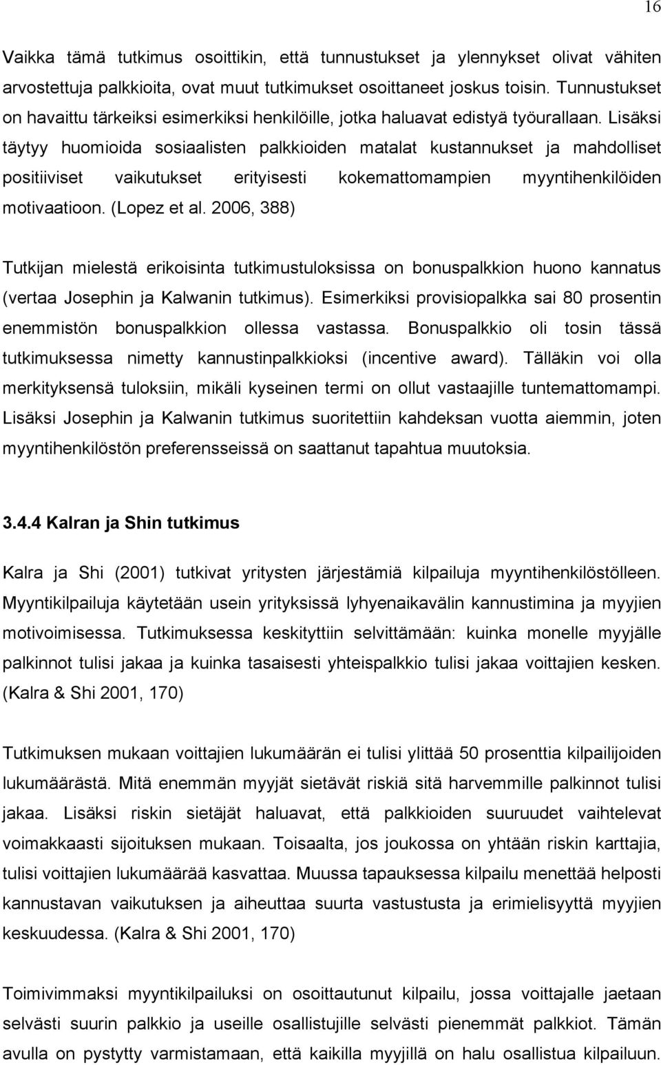 Lisäksi täytyy huomioida sosiaalisten palkkioiden matalat kustannukset ja mahdolliset positiiviset vaikutukset erityisesti kokemattomampien myyntihenkilöiden motivaatioon. (Lopez et al.