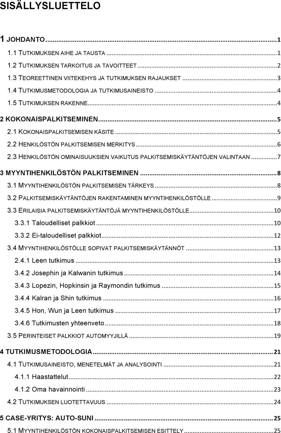 3 HENKILÖSTÖN OMINAISUUKSIEN VAIKUTUS PALKITSEMISKÄYTÄNTÖJEN VALINTAAN...7 3 MYYNTIHENKILÖSTÖN PALKITSEMINEN...8 3.1 MYYNTIHENKILÖSTÖN PALKITSEMISEN TÄRKEYS...8 3.2 PALKITSEMISKÄYTÄNTÖJEN RAKENTAMINEN MYYNTIHENKILÖSTÖLLE.