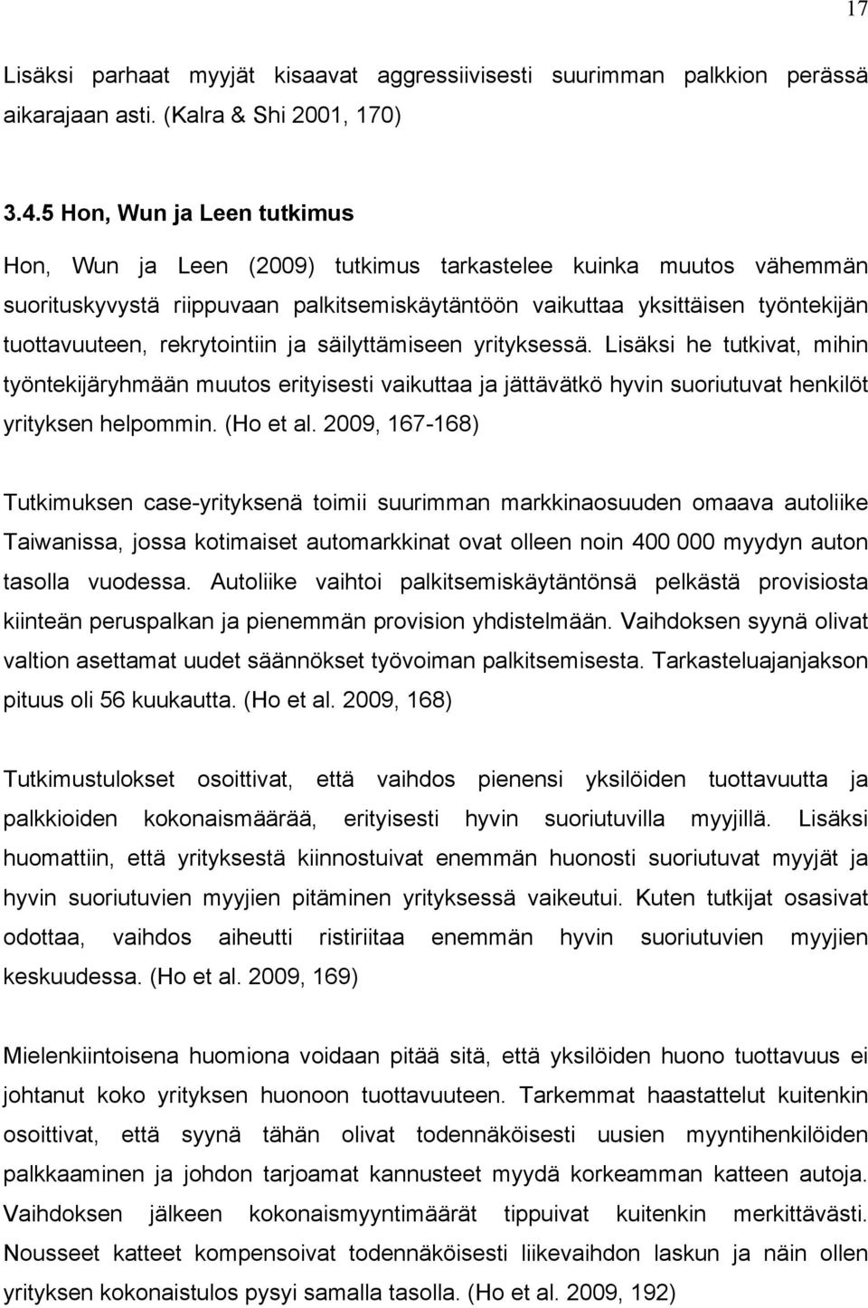 rekrytointiin ja säilyttämiseen yrityksessä. Lisäksi he tutkivat, mihin työntekijäryhmään muutos erityisesti vaikuttaa ja jättävätkö hyvin suoriutuvat henkilöt yrityksen helpommin. (Ho et al.