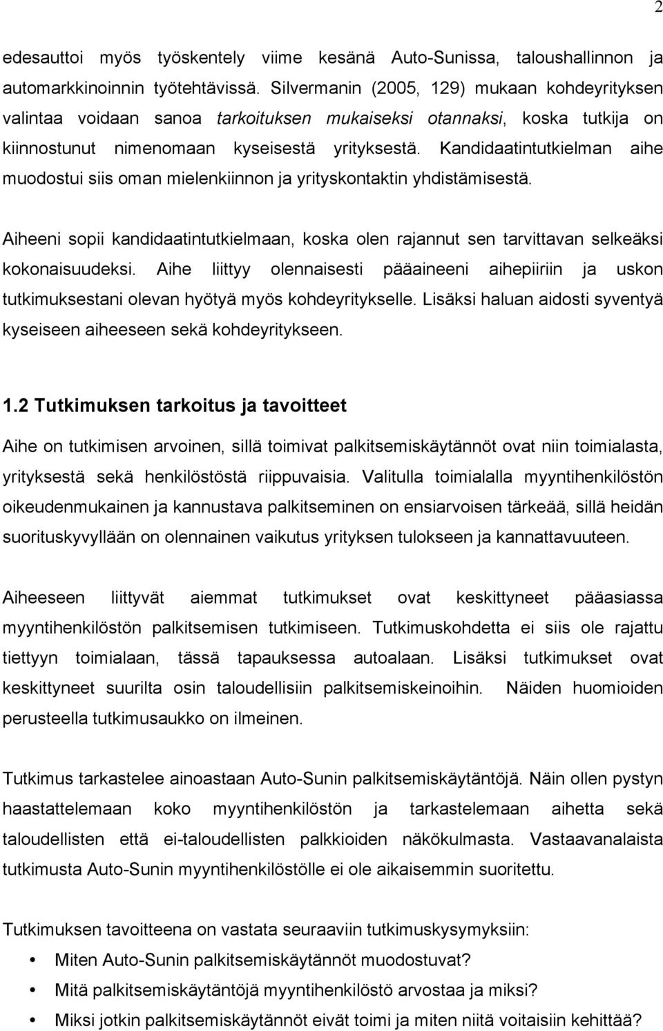 Kandidaatintutkielman aihe muodostui siis oman mielenkiinnon ja yrityskontaktin yhdistämisestä. Aiheeni sopii kandidaatintutkielmaan, koska olen rajannut sen tarvittavan selkeäksi kokonaisuudeksi.