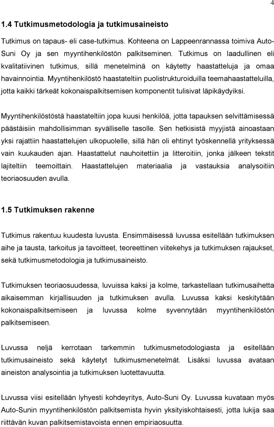 Myyntihenkilöstö haastateltiin puolistrukturoiduilla teemahaastatteluilla, jotta kaikki tärkeät kokonaispalkitsemisen komponentit tulisivat läpikäydyiksi.