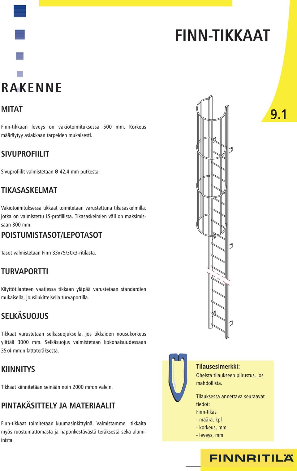 POISTUMISTASOT/LEPOTASOT t valmistetaan Finn 33x75/30x3-ritilästä. TURVAPORTTI Käyttötilanteen vaatiessa tikkaan yläpää varustetaan standardien mukaisella, jousilukitteisella turvaportilla.