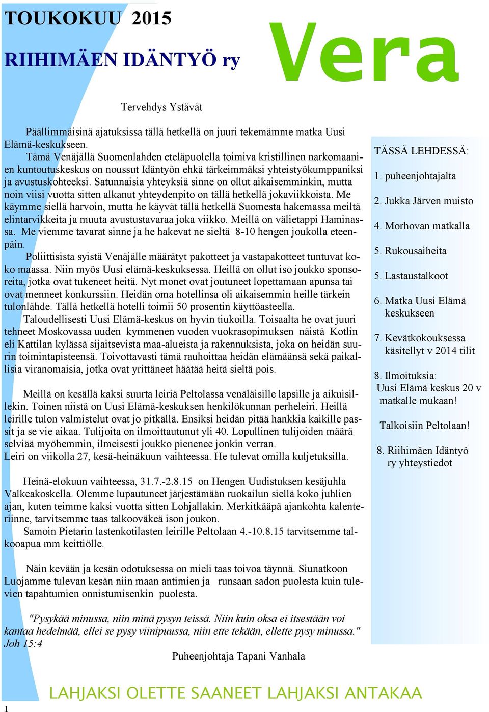 Satunnaisia yhteyksiä sinne on ollut aikaisemminkin, mutta noin viisi vuotta sitten alkanut yhteydenpito on tällä hetkellä jokaviikkoista.